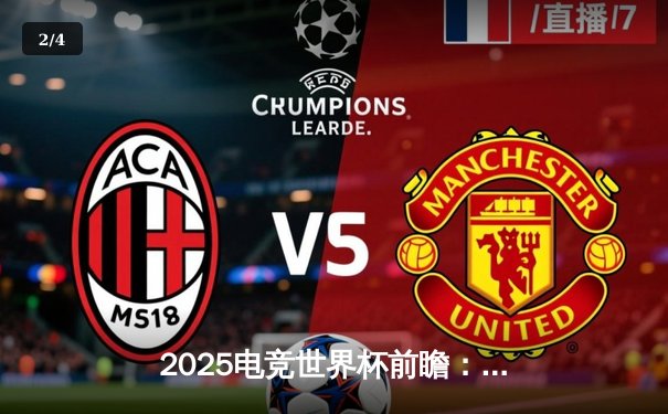 2025电竞世界杯前瞻：技术迭代、生态扩张与体育精神的数字重构 - 2