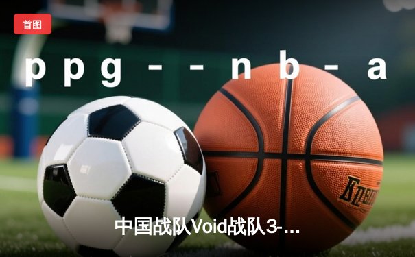中国战队Void战队3-2险胜韩国Phoenix，夺得2025电子竞技世界杯《英雄联盟》总冠军